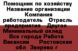 Помощник по хозяйству › Название организации ­ Компания-работодатель › Отрасль предприятия ­ Другое › Минимальный оклад ­ 1 - Все города Работа » Вакансии   . Ростовская обл.,Зверево г.